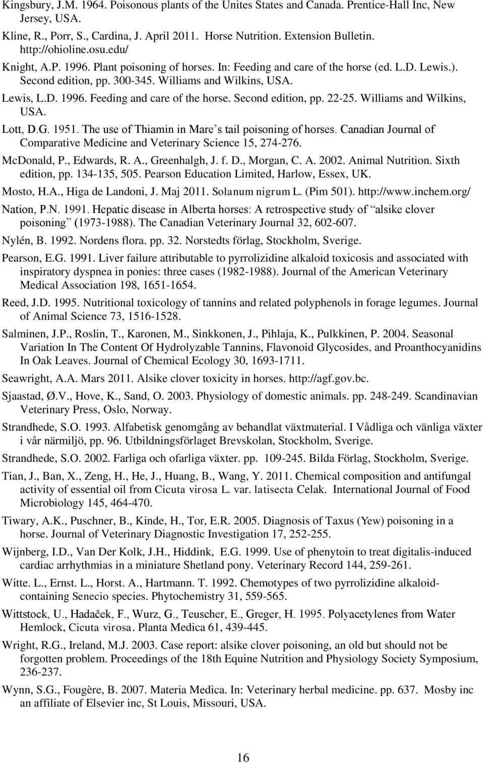 Williams and Wilkins, USA. Lott, D.G. 1951. The use of Thiamin in Mare s tail poisoning of horses. Canadian Journal of Comparative Medicine and Veterinary Science 15, 274-276. McDonald, P.