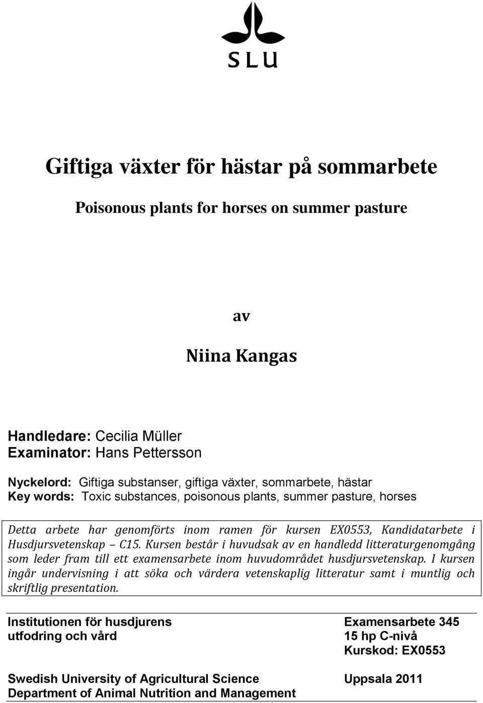 Kursen består i huvudsak av en handledd litteraturgenomgång som leder fram till ett examensarbete inom huvudområdet husdjursvetenskap.