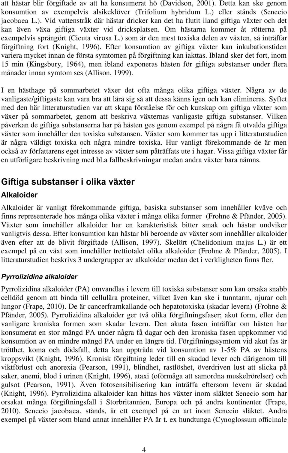 Efter konsumtion av giftiga växter kan inkubationstiden variera mycket innan de första symtomen på förgiftning kan iakttas.