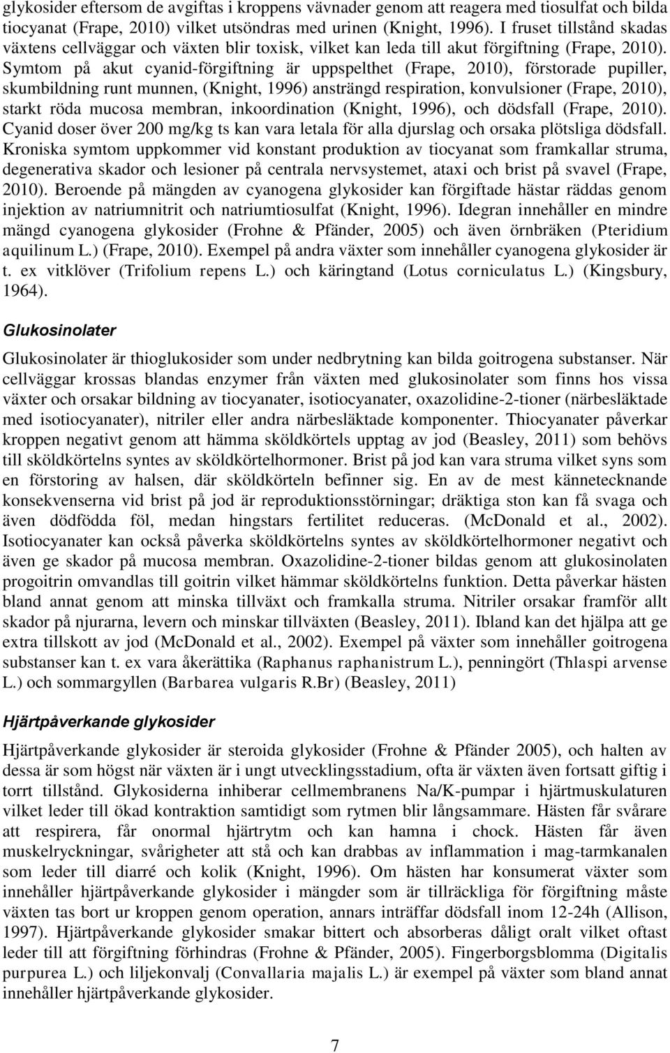 Symtom på akut cyanid-förgiftning är uppspelthet (Frape, 2010), förstorade pupiller, skumbildning runt munnen, (Knight, 1996) ansträngd respiration, konvulsioner (Frape, 2010), starkt röda mucosa