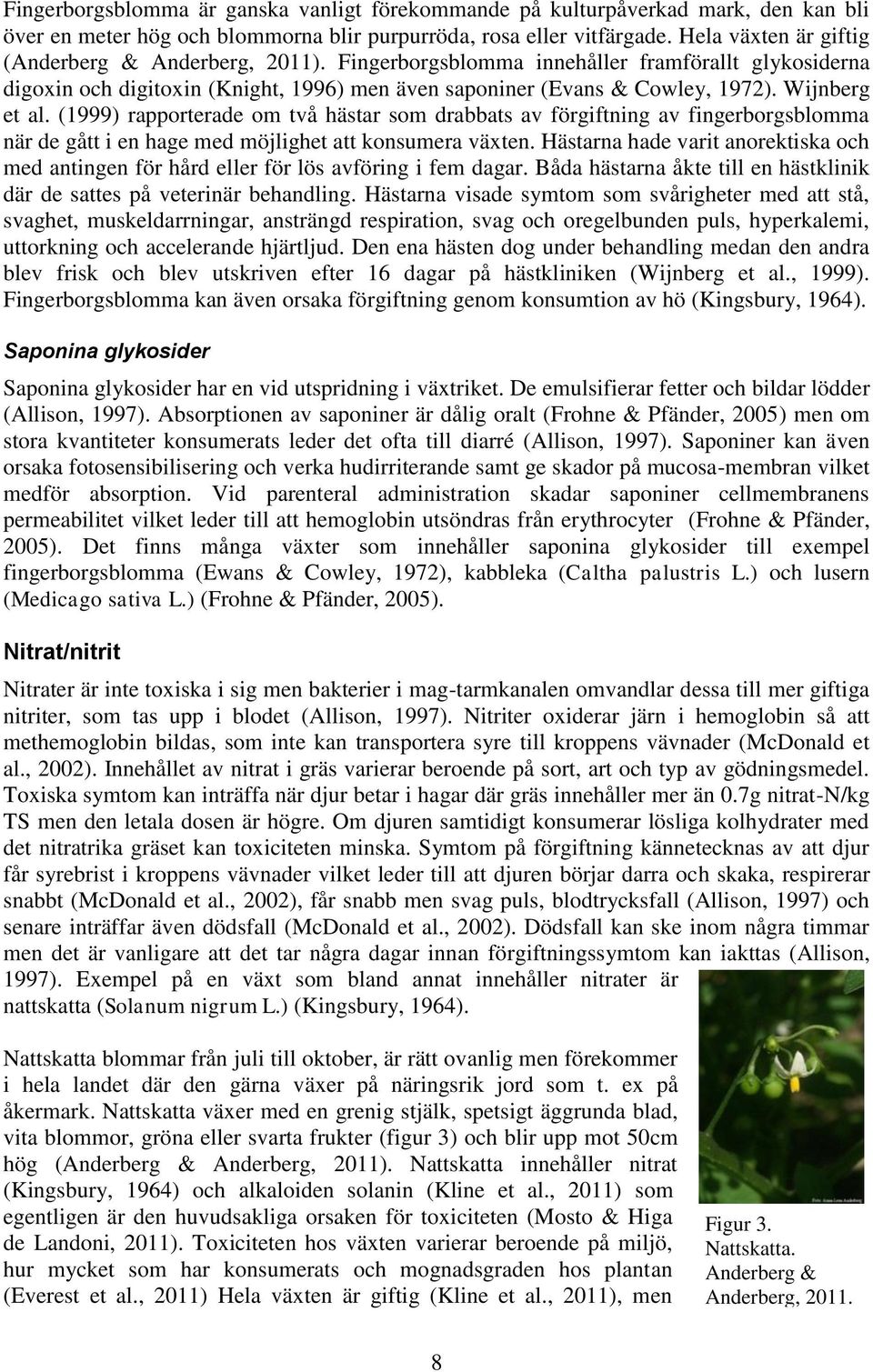 Wijnberg et al. (1999) rapporterade om två hästar som drabbats av förgiftning av fingerborgsblomma när de gått i en hage med möjlighet att konsumera växten.