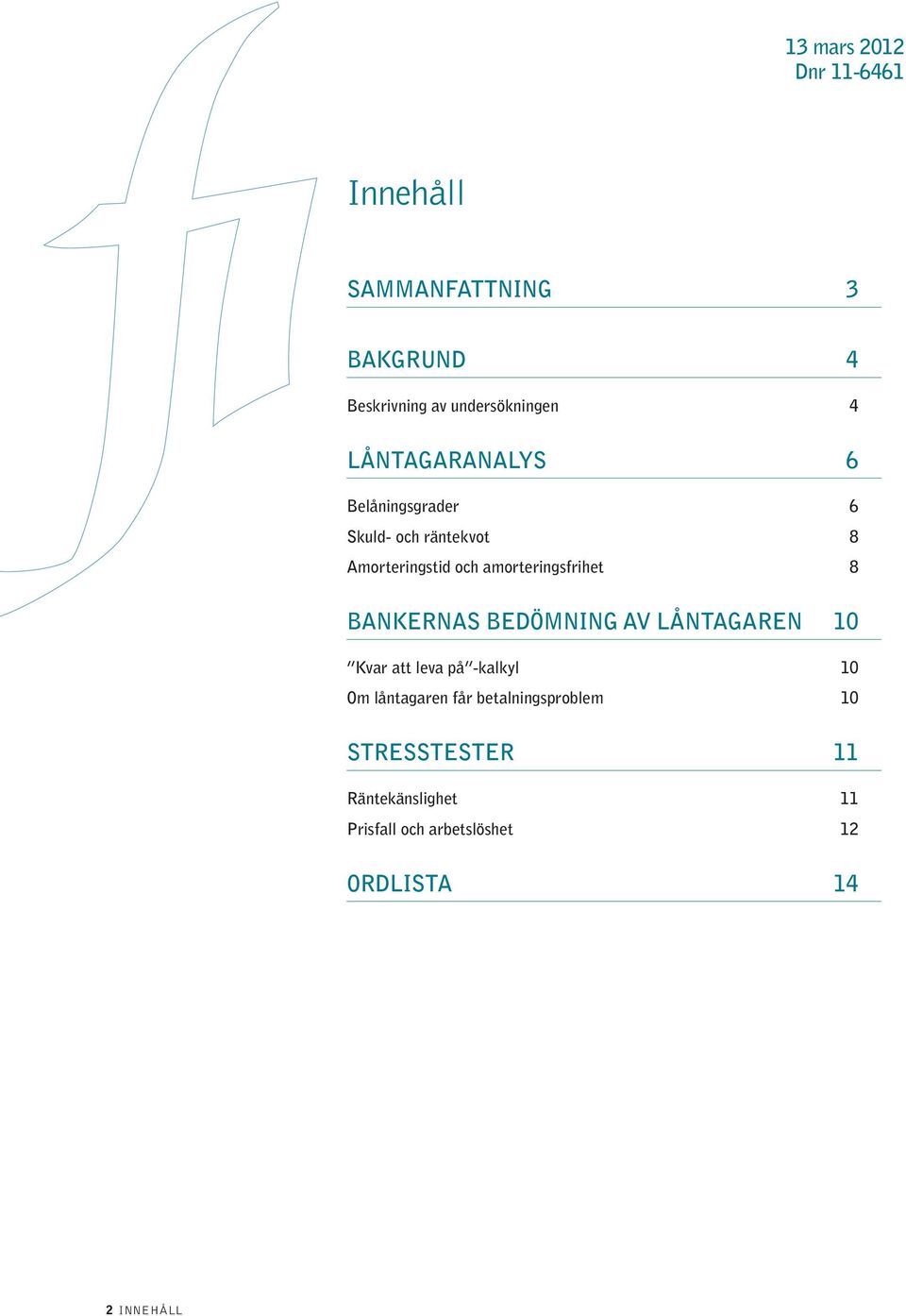 amorteringsfrihet 8 Bankernas bedömning av låntagaren Kvar att leva på -kalkyl Om låntagaren