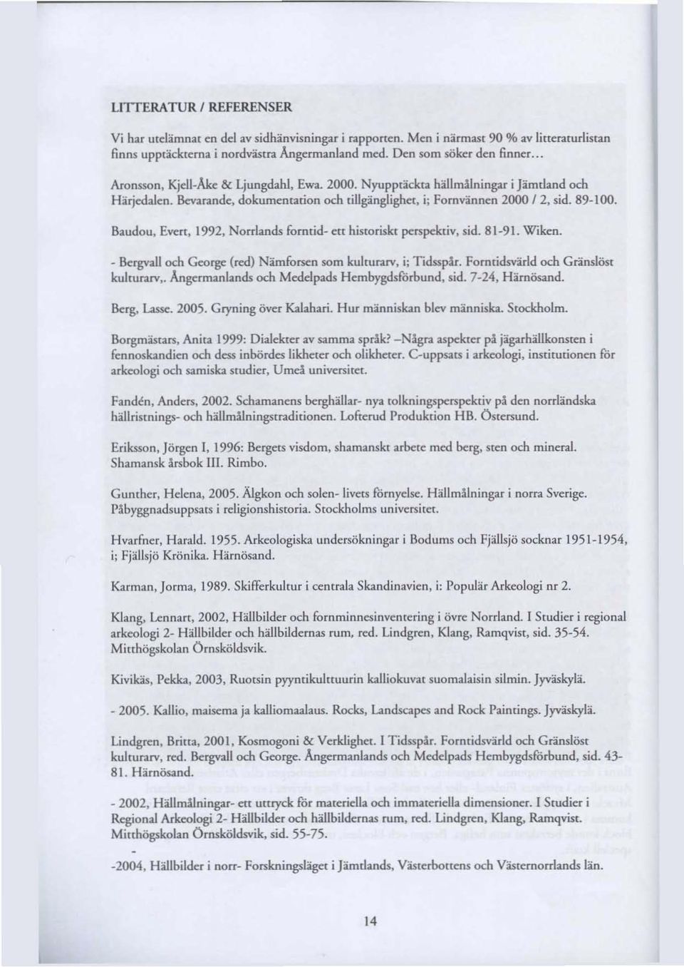 Baudou, Even, 1992. Norrlan ds fernrid- en historiske perspektiv, sid. 8 1-91. W iken. - Bergvall och George: (red) Namfcrsen som kulturarv. i; Tidsspår. Formidsvärld och Gränslöst kulrurarv.