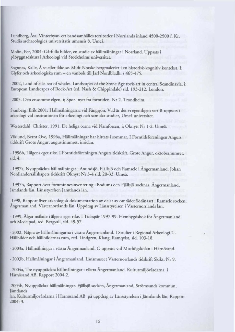 Midt-Norske bergmalerler i en historisk-kognitiv kontekst. I: Glyfer och arkeologiska rum - en vänbok tilljarl Nordbladh. s 465-475. -2002, Land ofelks-sea ofwhales.