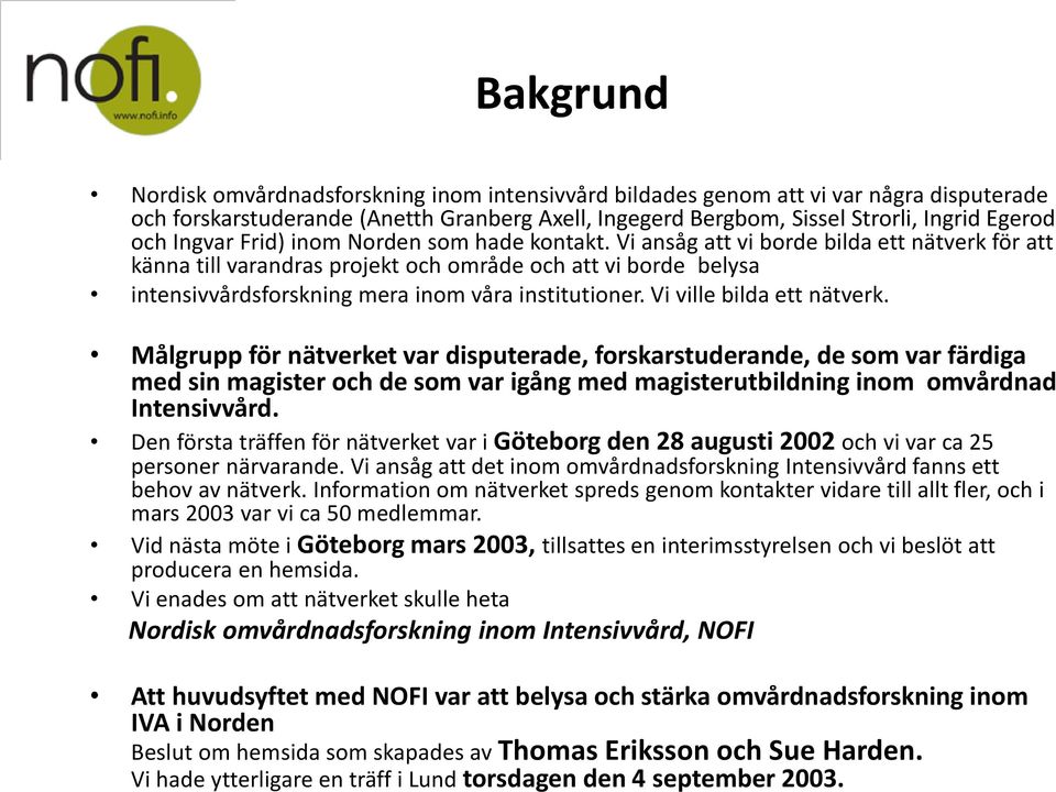 Vi ansåg att vi borde bilda ett nätverk för att känna till varandras projekt och område och att vi borde belysa intensivvårdsforskning mera inom våra institutioner. Vi ville bilda ett nätverk.