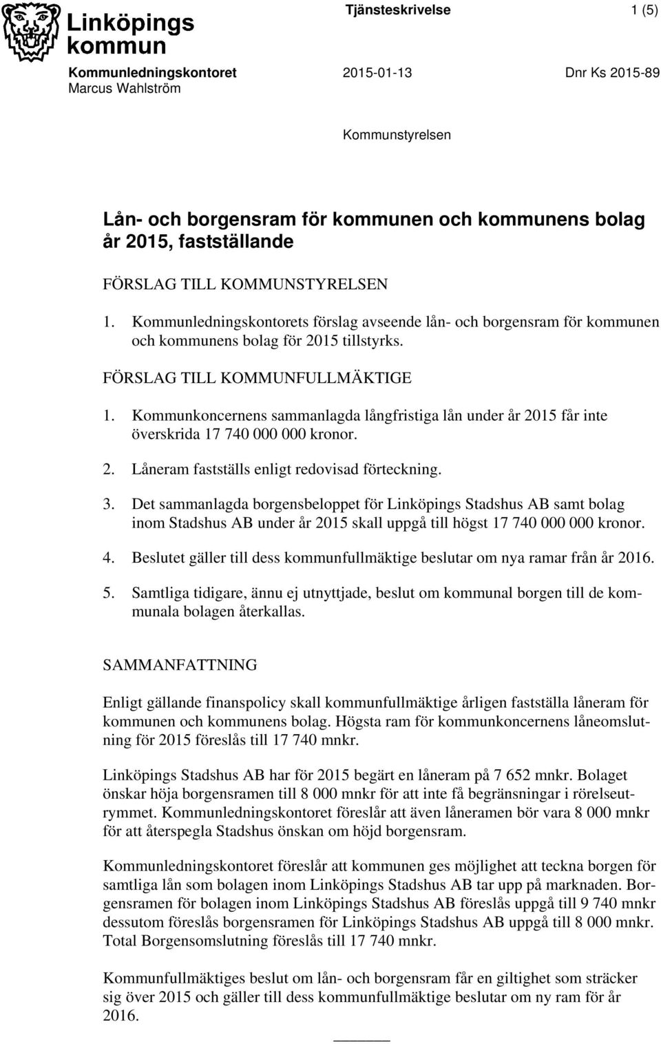 Kommunkoncernens sammanlagda långfristiga lån under år 2015 får inte överskrida 17 740 000 000 kronor. 2. Låneram fastställs enligt redovisad förteckning. 3.