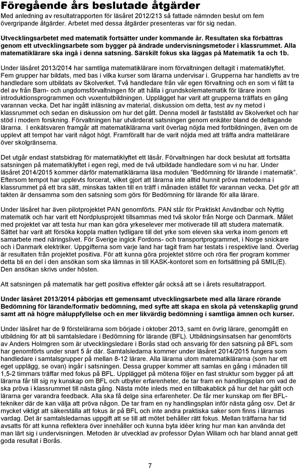 Resultaten ska förbättras genom ett utvecklingsarbete som bygger på ändrade undervisningsmetoder i klassrummet. Alla matematiklärare ska ingå i denna satsning.