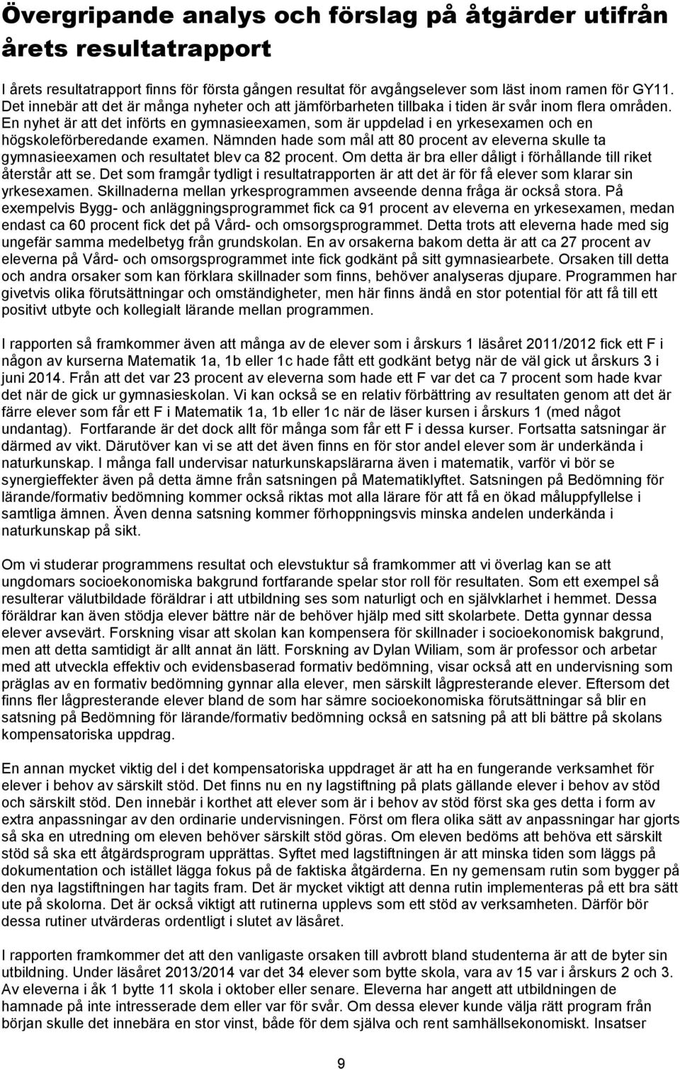 En nyhet är att det införts en gymnasieexamen, som är uppdelad i en yrkesexamen och en högskoleförberedande examen.