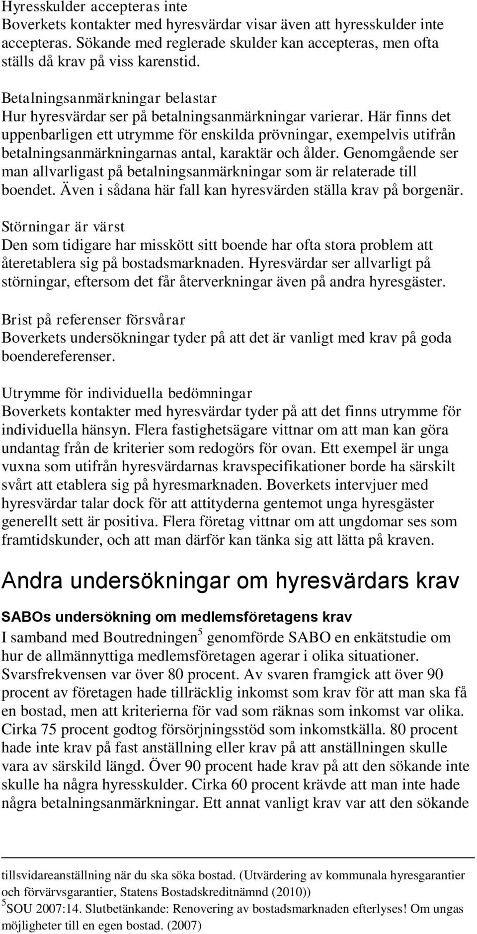 Här finns det uppenbarligen ett utrymme för enskilda prövningar, exempelvis utifrån betalningsanmärkningarnas antal, karaktär och ålder.