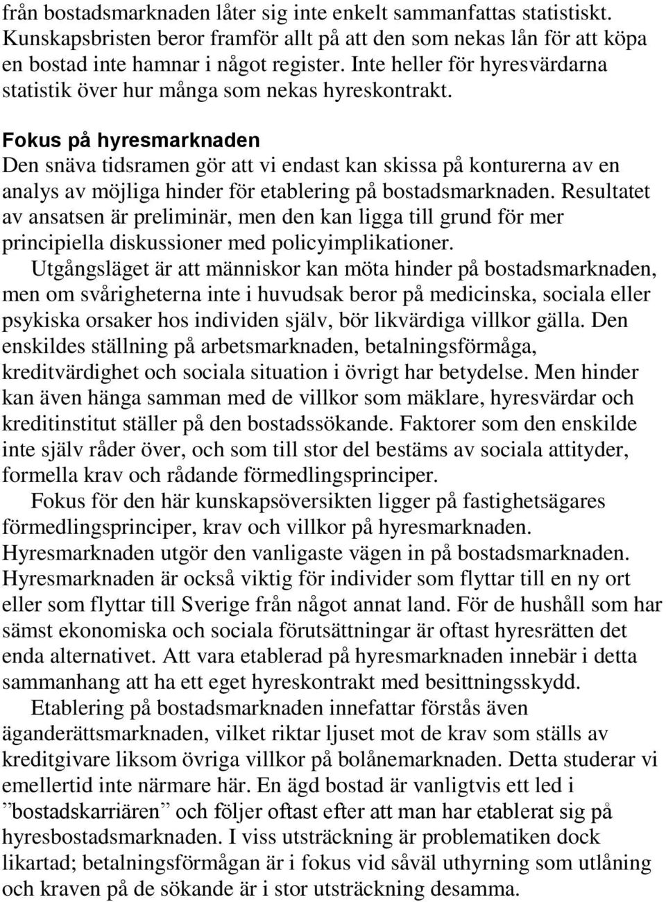 Fokus på hyresmarknaden Den snäva tidsramen gör att vi endast kan skissa på konturerna av en analys av möjliga hinder för etablering på bostadsmarknaden.