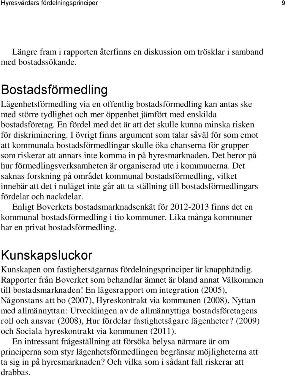 En fördel med det är att det skulle kunna minska risken för diskriminering.