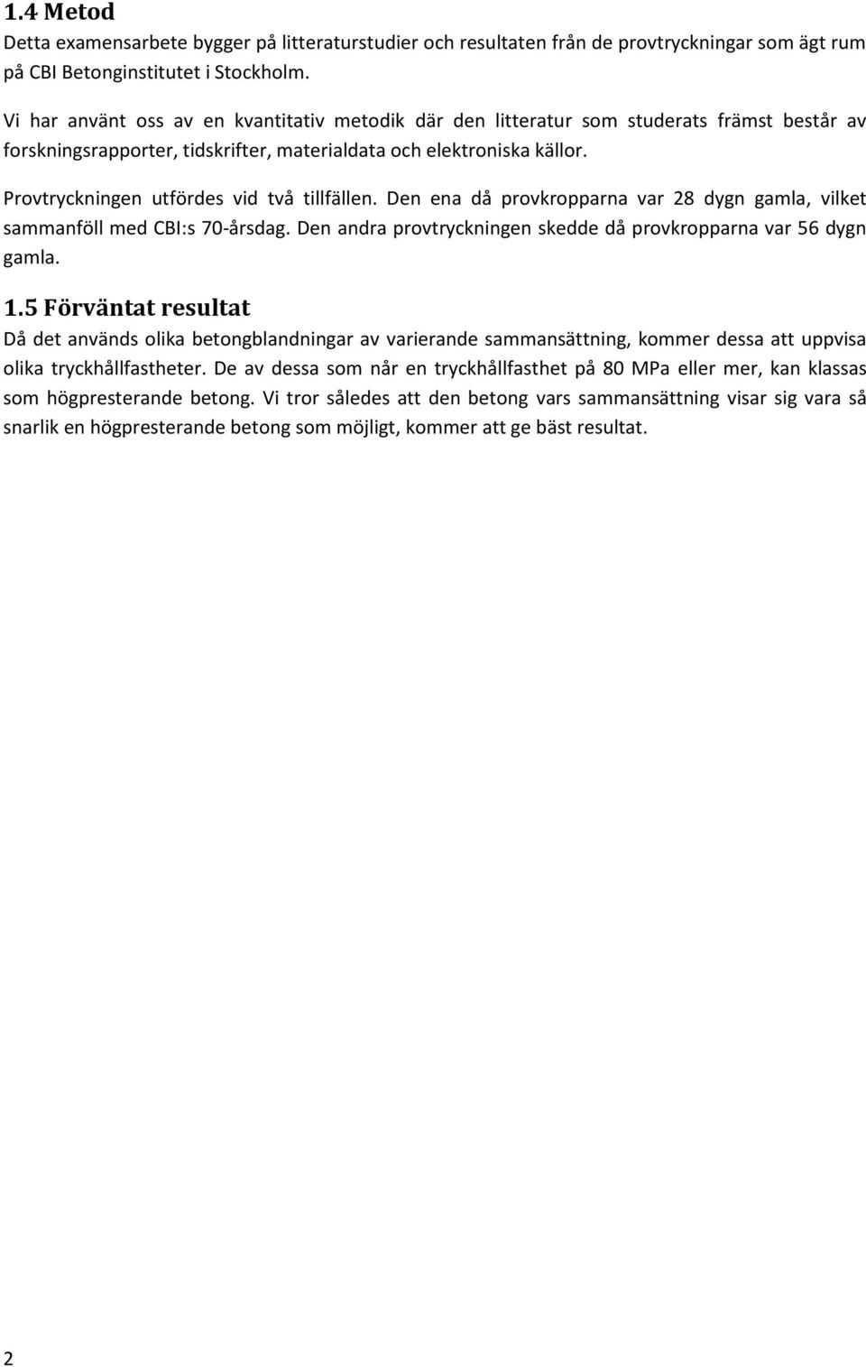 Provtryckningen utfördes vid två tillfällen. Den ena då provkropparna var 28 dygn gamla, vilket sammanföll med CBI:s 70-årsdag. Den andra provtryckningen skedde då provkropparna var 56 dygn gamla. 1.