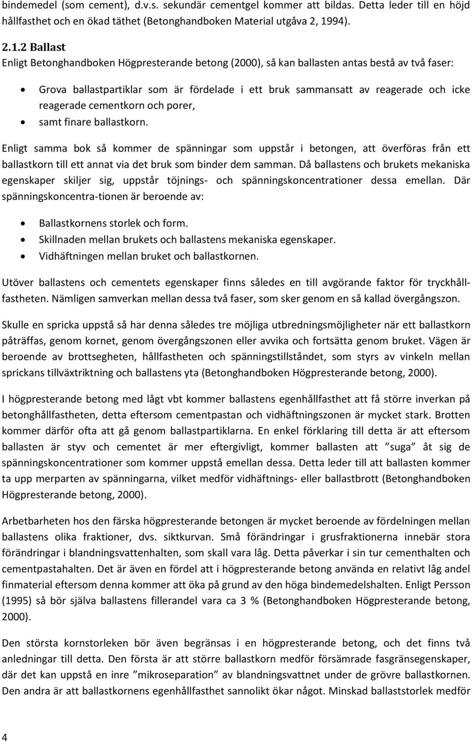 2 Ballast Enligt Betonghandboken Högpresterande betong (2000), så kan ballasten antas bestå av två faser: Grova ballastpartiklar som är fördelade i ett bruk sammansatt av reagerade och icke reagerade