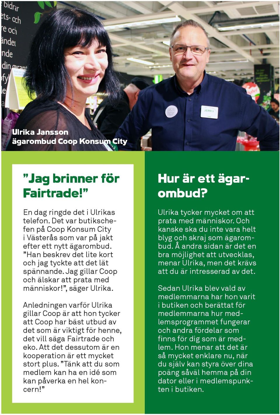 Anledningen varför Ulrika gillar Coop är att hon tycker att Coop har bäst utbud av det som är viktigt för henne, det vill säga Fairtrade och eko.