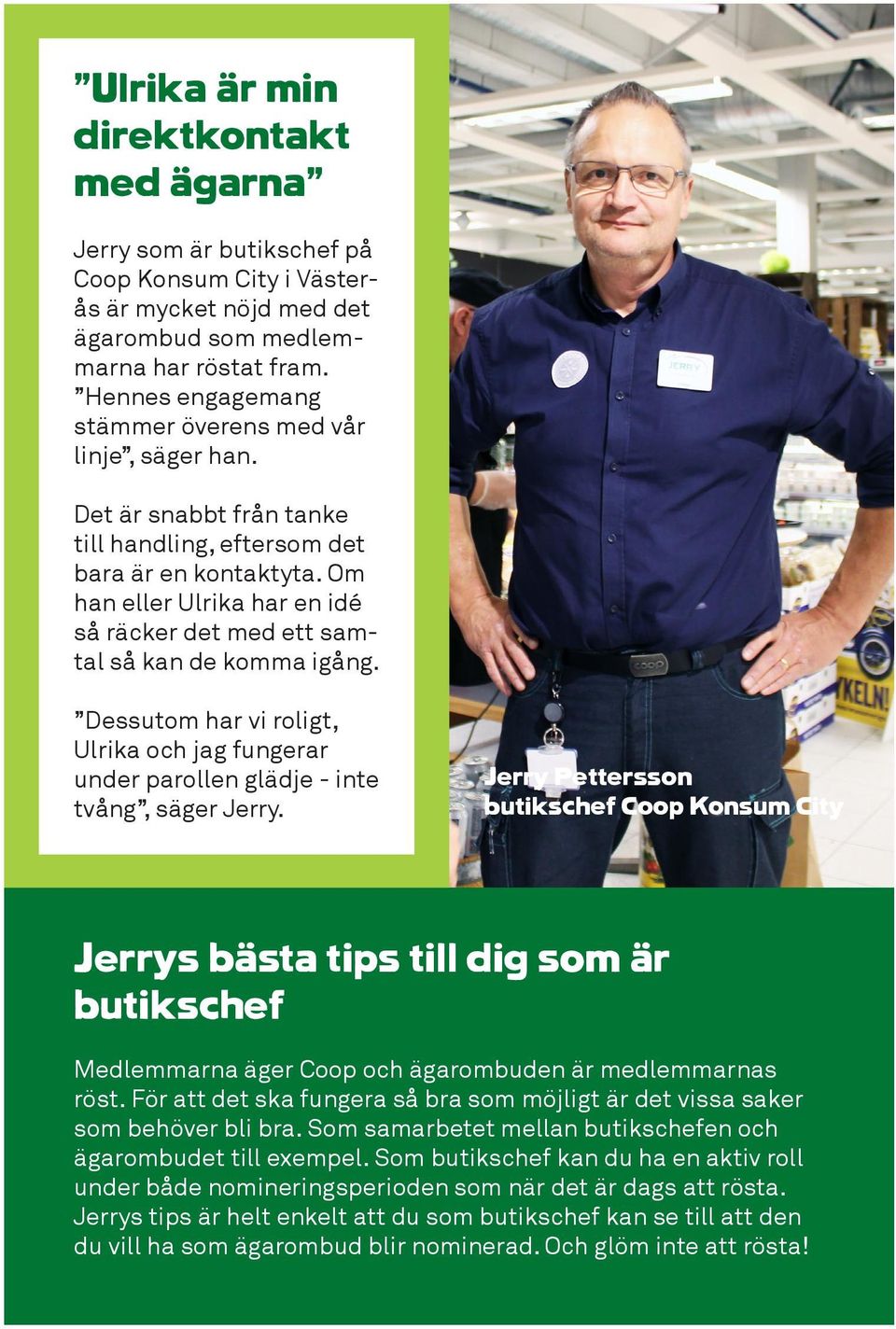 Om han eller Ulrika har en idé så räcker det med ett samtal så kan de komma igång. Dessutom har vi roligt, Ulrika och jag fungerar under parollen glädje - inte tvång, säger Jerry.