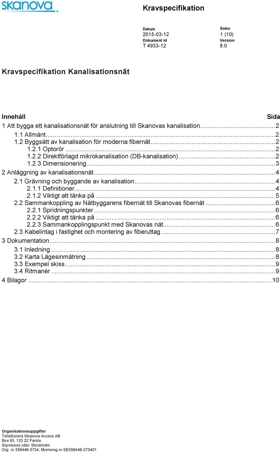.. 4 2.1.2 Viktigt att tänka på... 5 2.2 Sammankoppling av Nätbyggarens fibernät till Skanovas fibernät... 6 2.2.1 Spridningspunkter... 6 2.2.2 Viktigt att tänka på... 6 2.2.3 Sammankopplingspunkt med Skanovas nät.