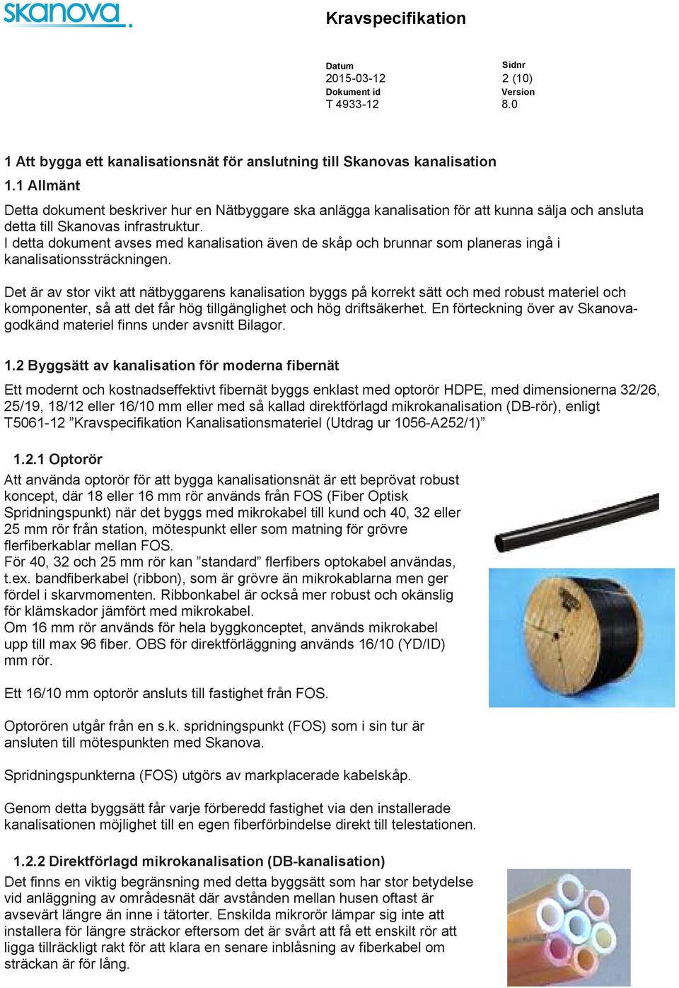 I detta dokument avses med kanalisation även de skåp och brunnar som planeras ingå i kanalisationssträckningen.