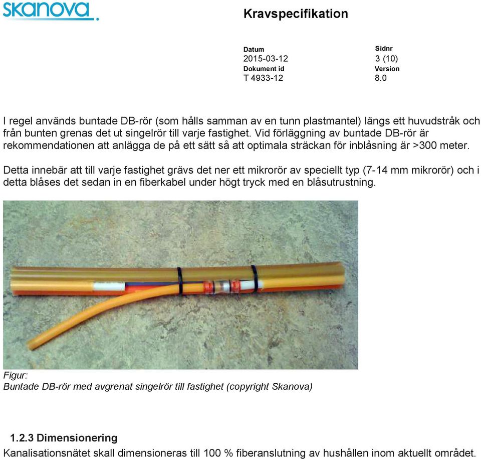 Detta innebär att till varje fastighet grävs det ner ett mikrorör av speciellt typ (7-14 mm mikrorör) och i detta blåses det sedan in en fiberkabel under högt tryck med en