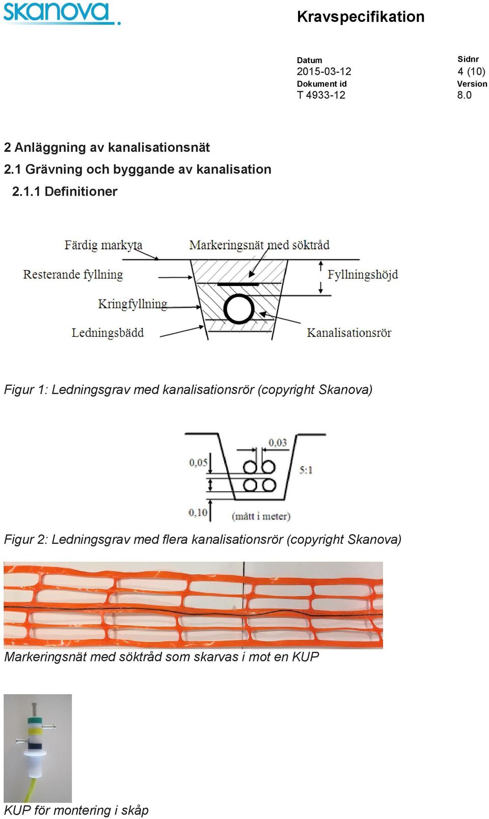 Ledningsgrav med kanalisationsrör (copyright Skanova) Figur 2: Ledningsgrav med