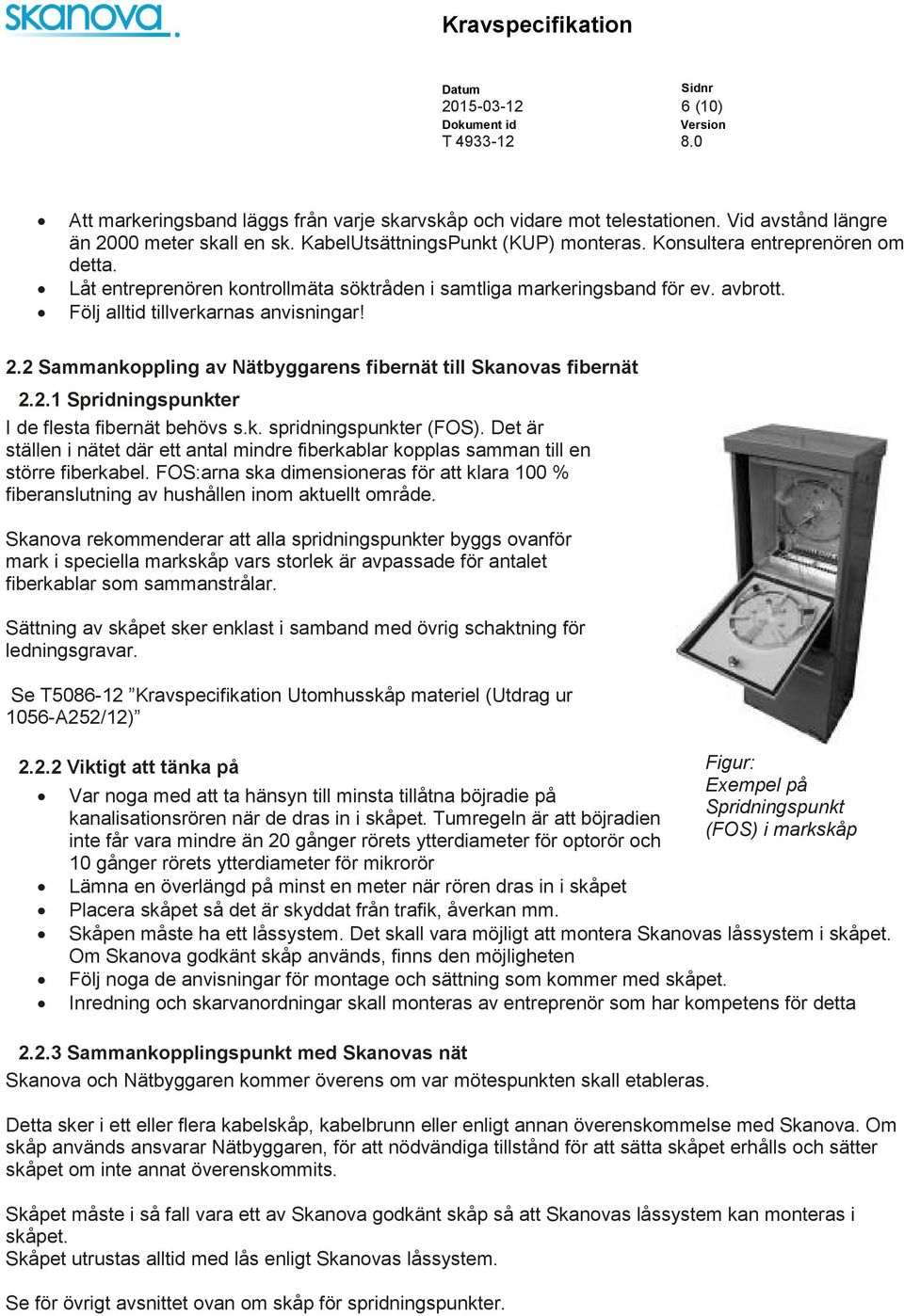 2 Sammankoppling av Nätbyggarens fibernät till Skanovas fibernät 2.2.1 Spridningspunkter I de flesta fibernät behövs s.k. spridningspunkter (FOS).