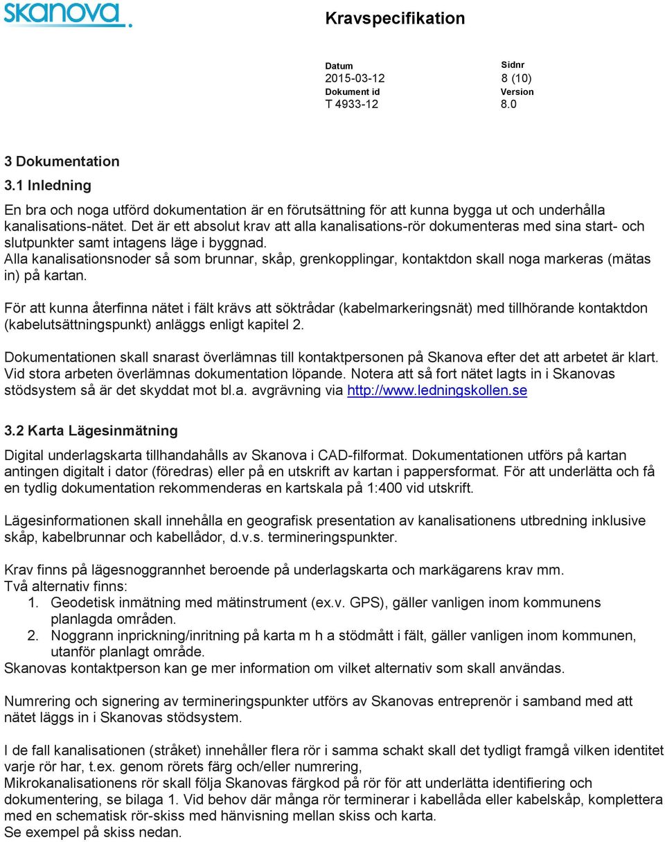 Alla kanalisationsnoder så som brunnar, skåp, grenkopplingar, kontaktdon skall noga markeras (mätas in) på kartan.