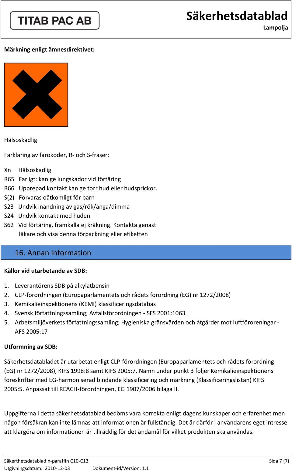 Kontakta genast läkare och visa denna förpackning eller etiketten 16. Annan information Källor vid utarbetande av SDB: 1. Leverantörens SDB på alkylatbensin 2.