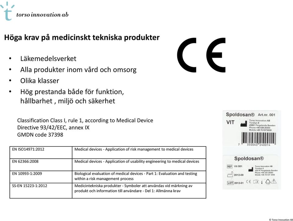 devices EN 62366:2008 Medical devices - Application of usability engineering to medical devices EN 10993-1:2009 SS-EN 15223-1:2012 Biological evaluation of medical devices - Part 1: