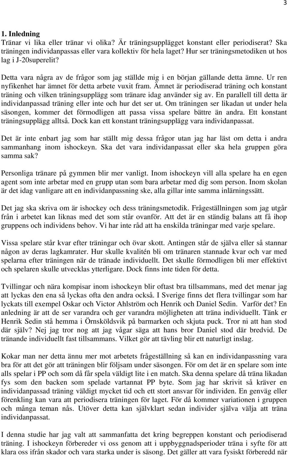 Ämnet är periodiserad träning och konstant träning och vilken träningsupplägg som tränare idag använder sig av. En parallell till detta är individanpassad träning eller inte och hur det ser ut.