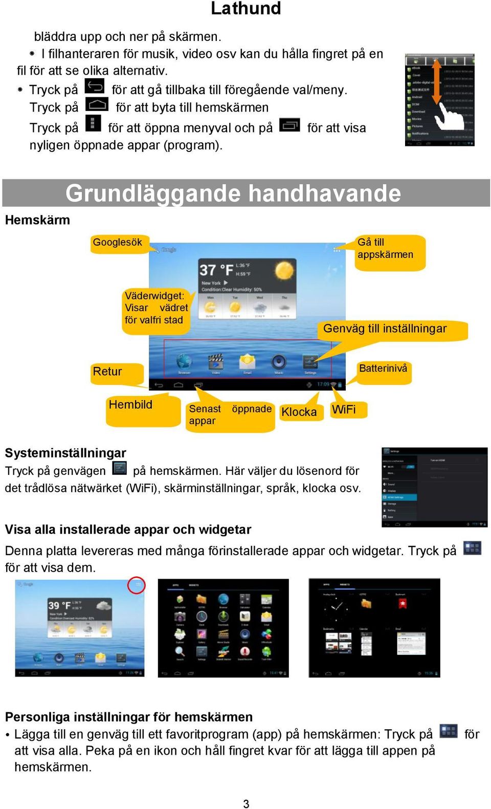 Hemskärm Grundläggande handhavande Googlesök Gå till appskärmen Väderwidget: Visar vädret för valfri stad Genväg till inställningar Retur Batterinivå Hembild Senast öppnade appar Klocka n WiFi