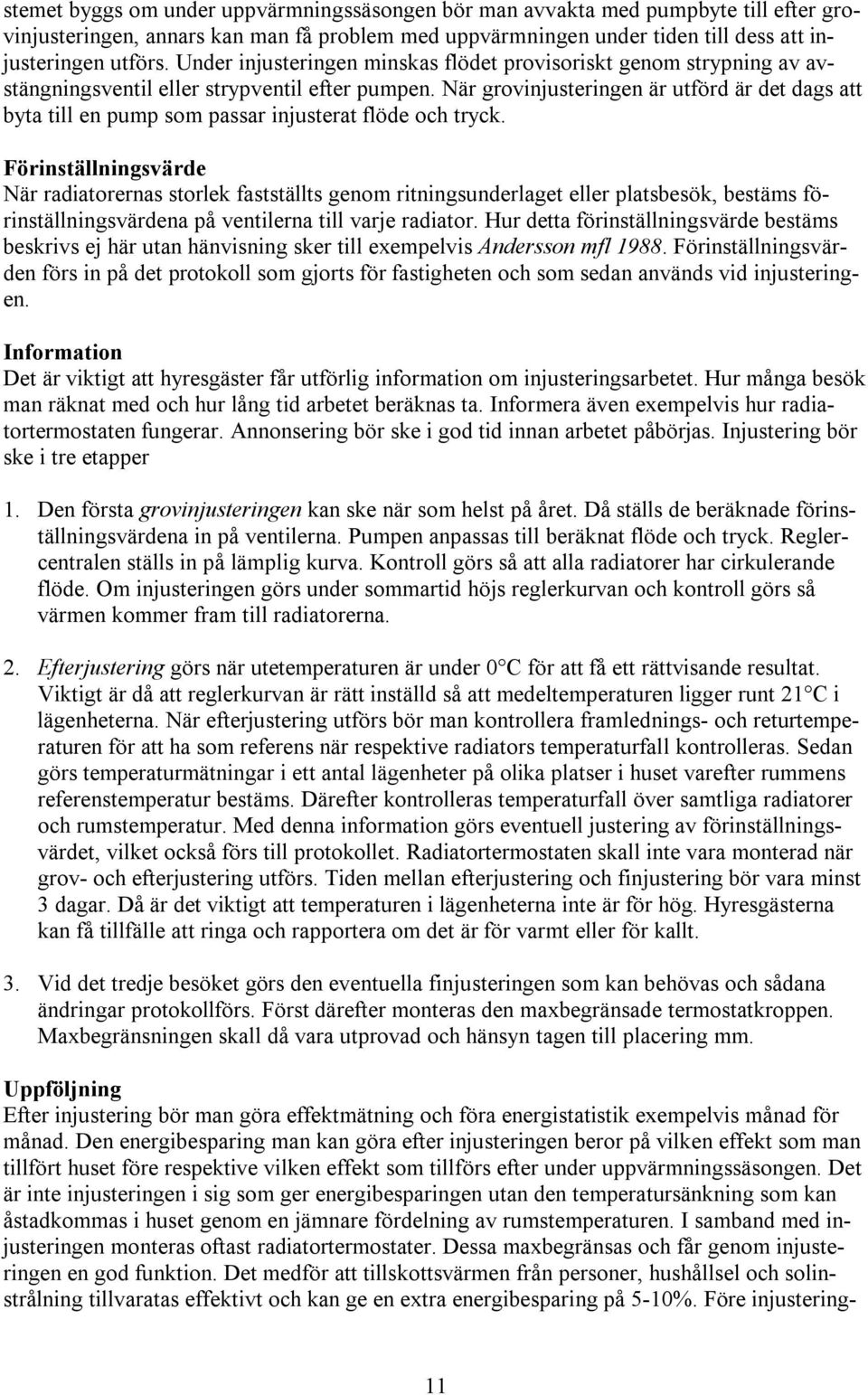 När grovinjusteringen är utförd är det dags att byta till en pump som passar injusterat flöde och tryck.