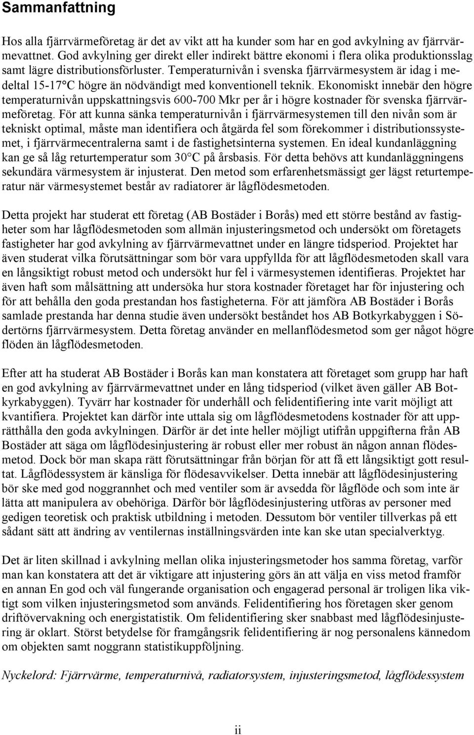 Temperaturnivån i svenska fjärrvärmesystem är idag i medeltal 15-17 C högre än nödvändigt med konventionell teknik.