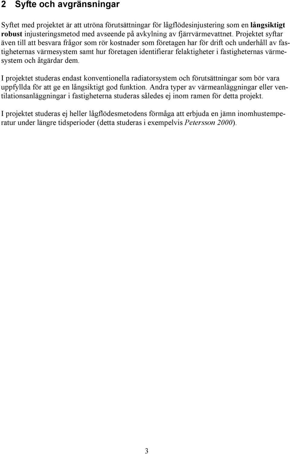 värmesystem och åtgärdar dem. I projektet studeras endast konventionella radiatorsystem och förutsättningar som bör vara uppfyllda för att ge en långsiktigt god funktion.
