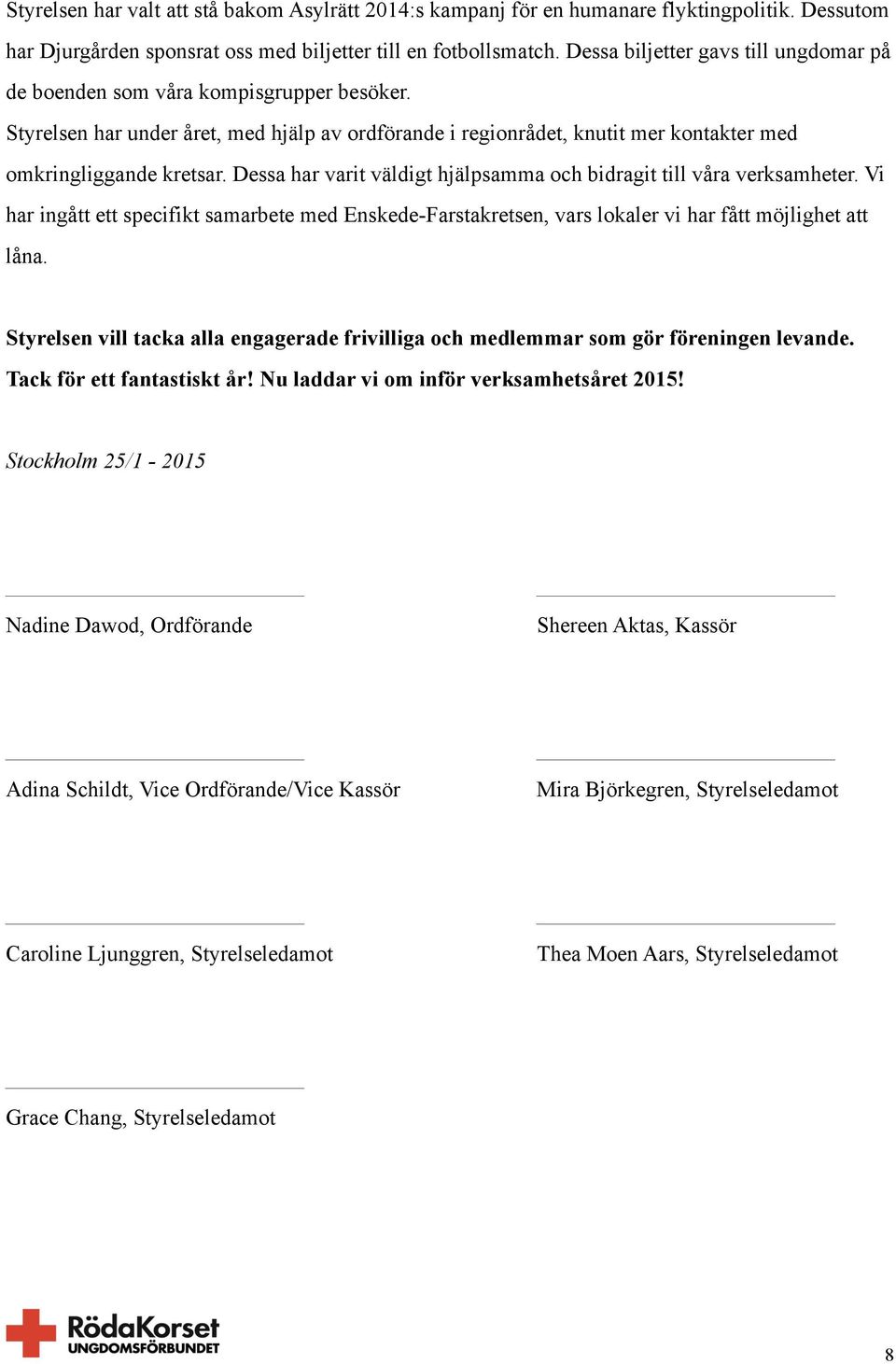 Dessa har varit väldigt hjälpsamma och bidragit till våra verksamheter. Vi har ingått ett specifikt samarbete med Enskede-Farstakretsen, vars lokaler vi har fått möjlighet att låna.