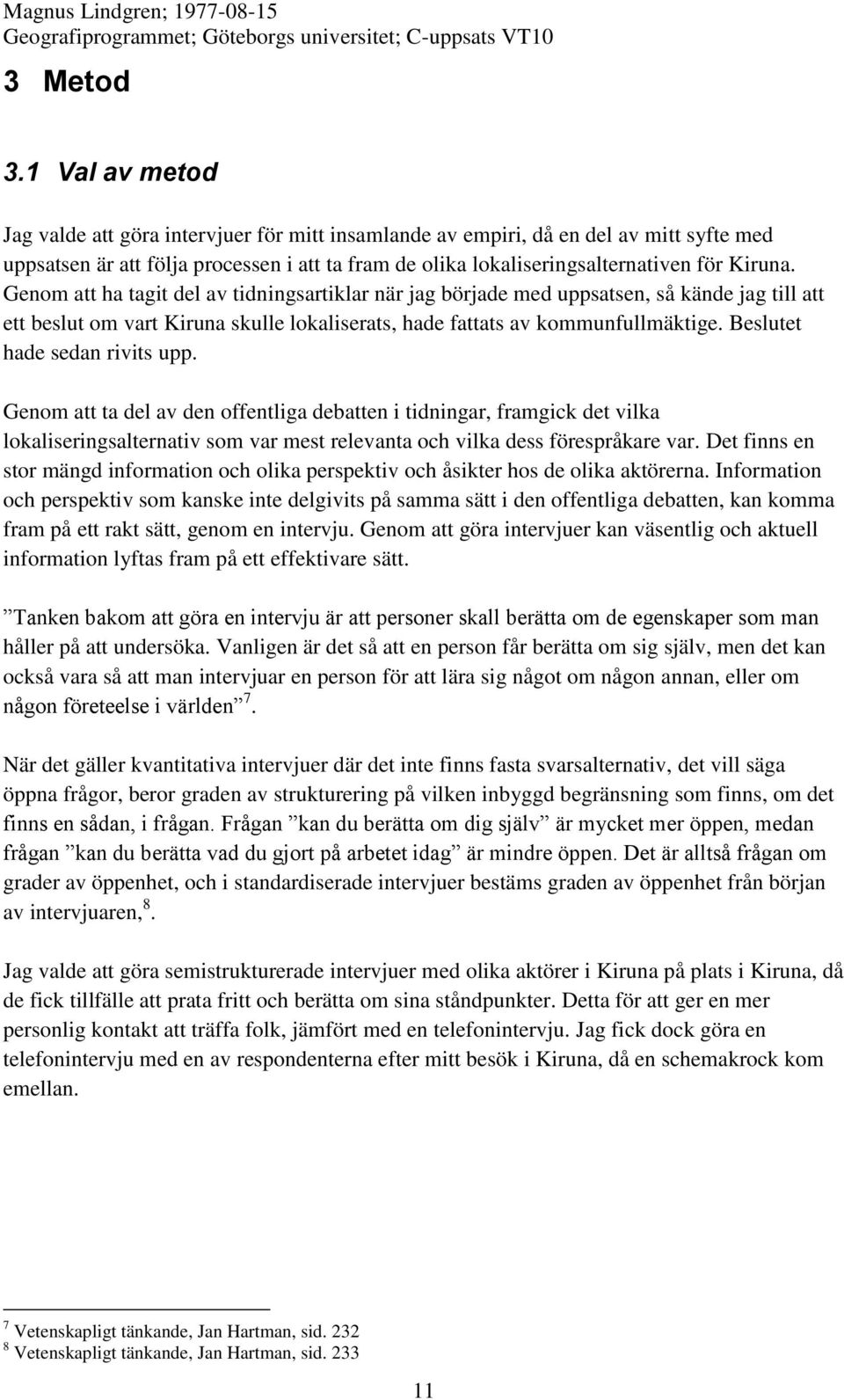Genom att ha tagit del av tidningsartiklar när jag började med uppsatsen, så kände jag till att ett beslut om vart Kiruna skulle lokaliserats, hade fattats av kommunfullmäktige.