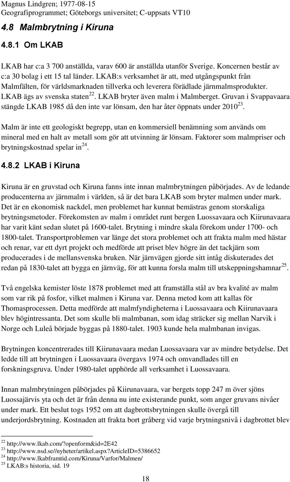 Gruvan i Svappavaara stängde LKAB 1985 då den inte var lönsam, den har åter öppnats under 2010 23.