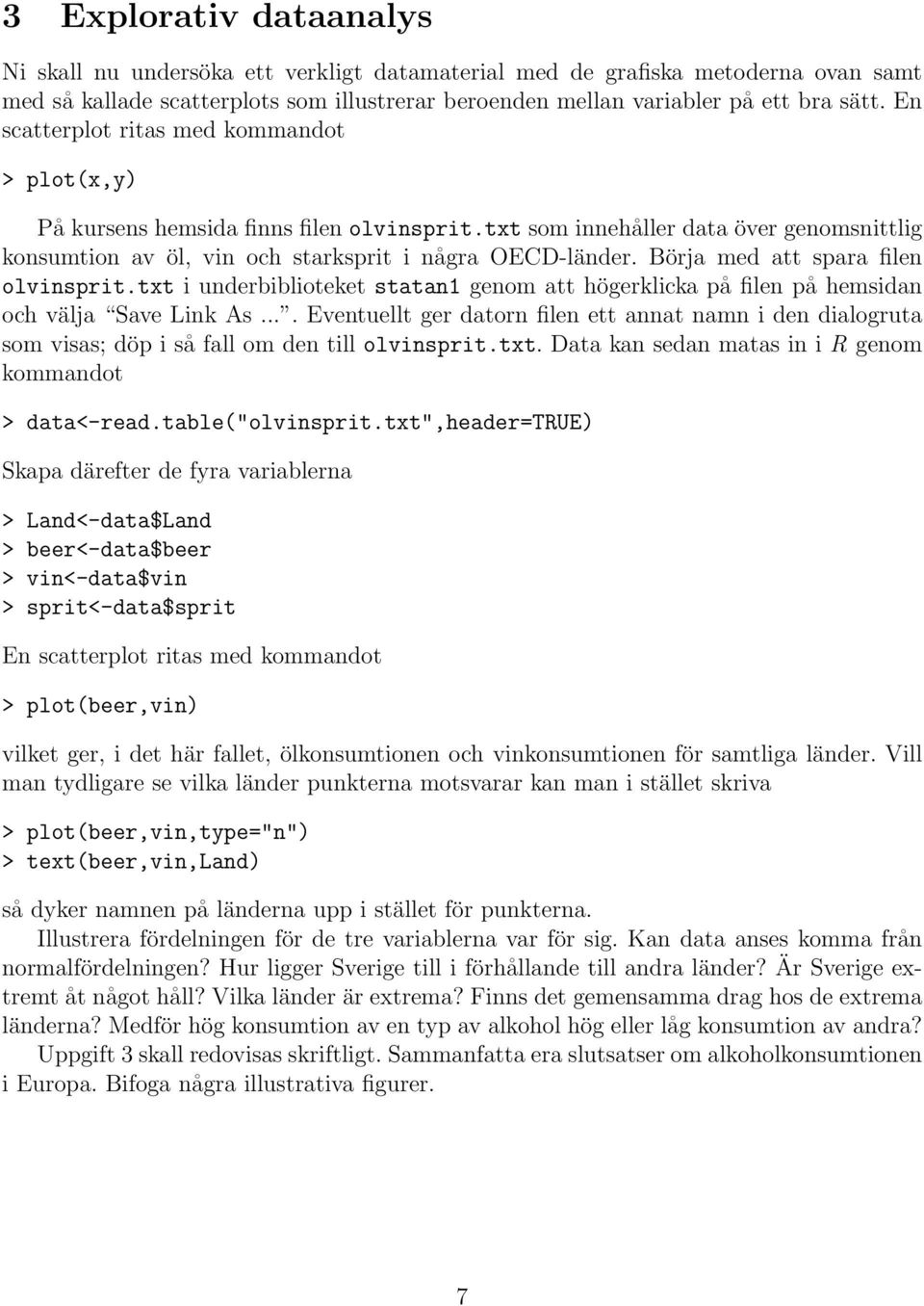 Börja med att spara filen olvinsprit.txt i underbiblioteket statan1 genom att högerklicka på filen på hemsidan och välja Save Link As.