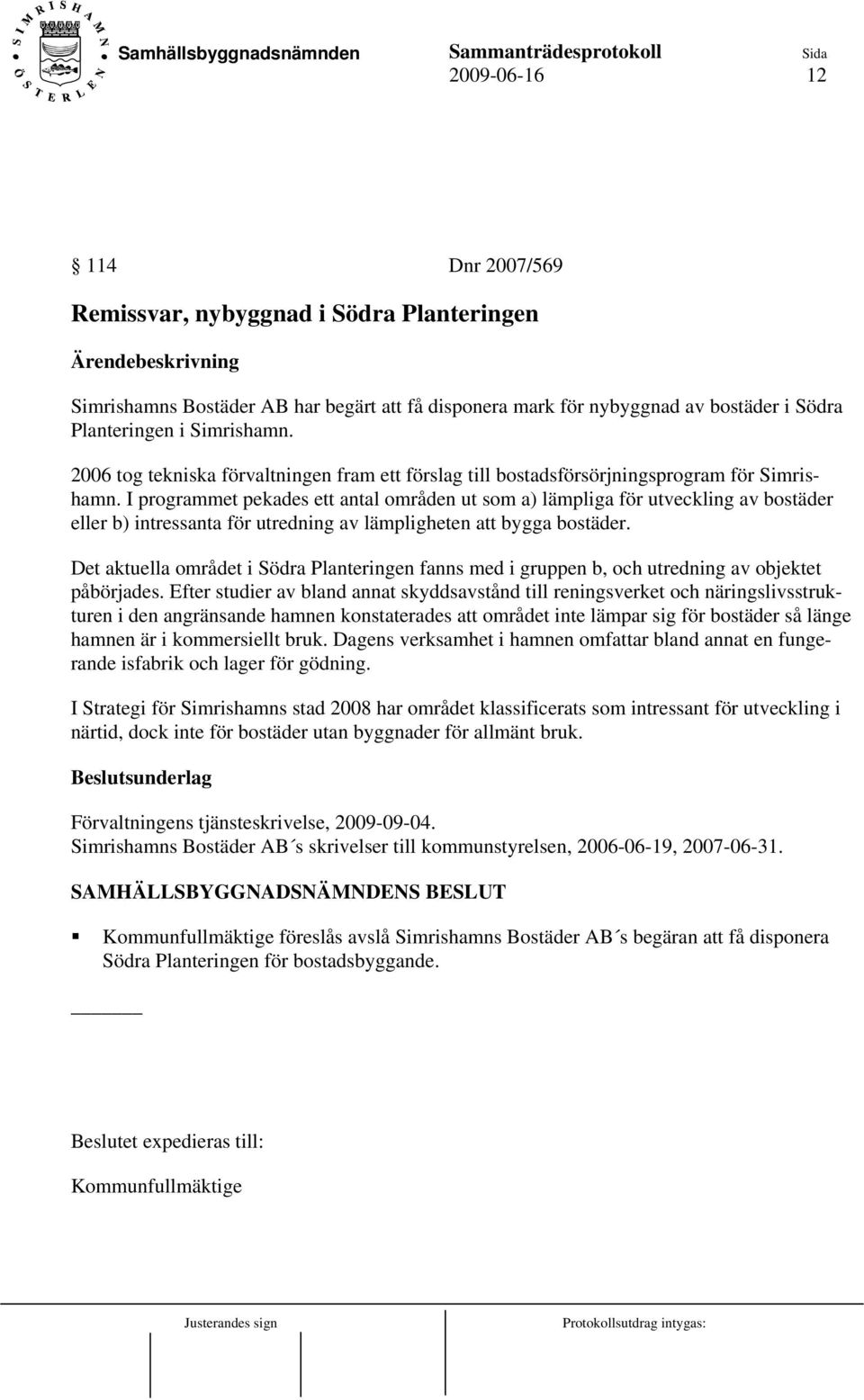I programmet pekades ett antal områden ut som a) lämpliga för utveckling av bostäder eller b) intressanta för utredning av lämpligheten att bygga bostäder.