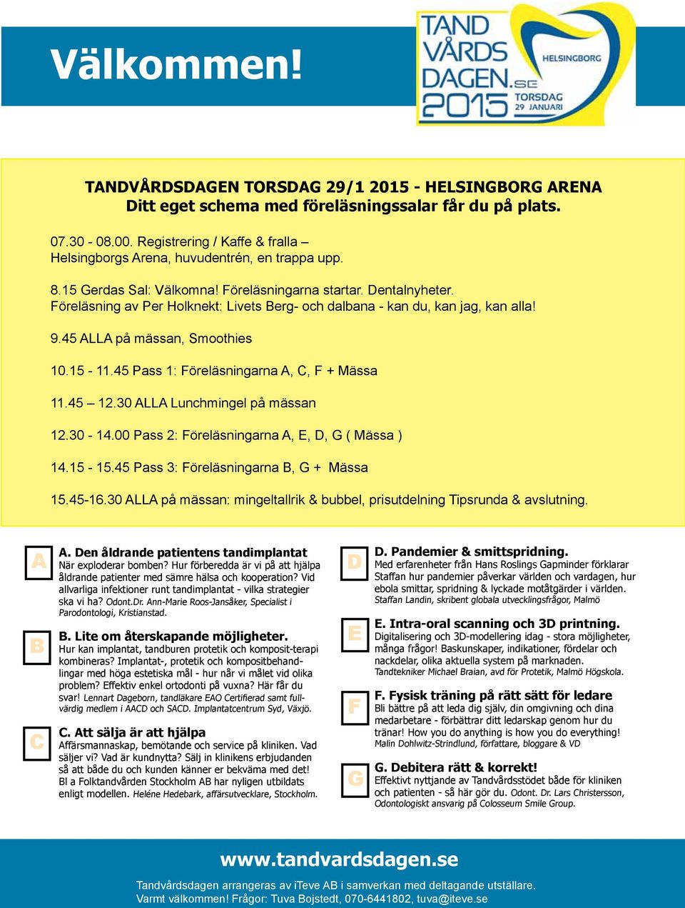 Föreläsning av Per Holknekt: Livets Berg- och dalbana - kan du, kan jag, kan alla! 9.45 ALLA på mässan, Smoothies 10.15-11.45 Pass 1: Föreläsningarna A, C, F + Mässa 11.45 12.