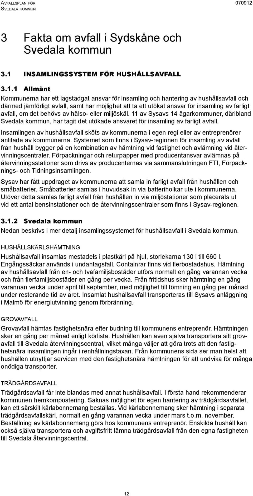 1 Allmänt Kommunerna har ett lagstadgat ansvar för insamling och hantering av hushållsavfall och därmed jämförligt avfall, samt har möjlighet att ta ett utökat ansvar för insamling av farligt avfall,