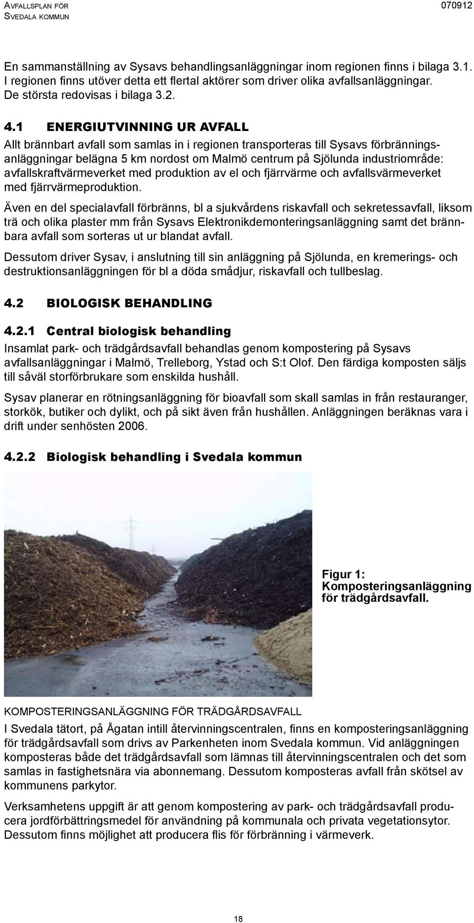 1 Energiutvinning ur avfall Allt brännbart avfall som samlas in i regionen transporteras till Sysavs förbränningsanläggningar belägna 5 km nordost om Malmö centrum på Sjölunda industriområde: