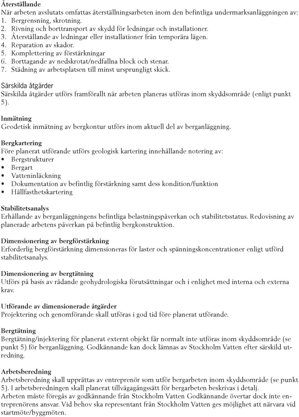 Komplettering av förstärkningar 6. Borttagande av nedskrotat/nedfallna block och stenar. 7. Städning av arbetsplatsen till minst ursprungligt skick.