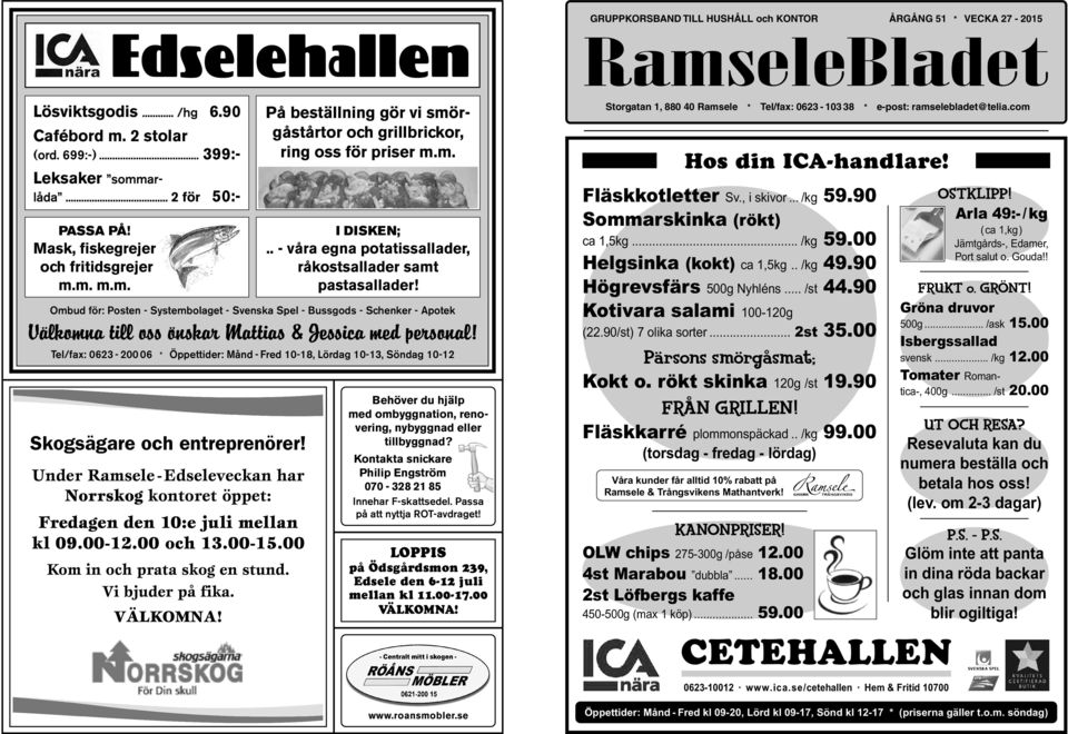 00 Kom in och prata skog en stund. Vi bjuder på fika. På beställning gör vi smörgåstårtor och grillbrickor, ring oss för priser m.m. I DISKEN;.