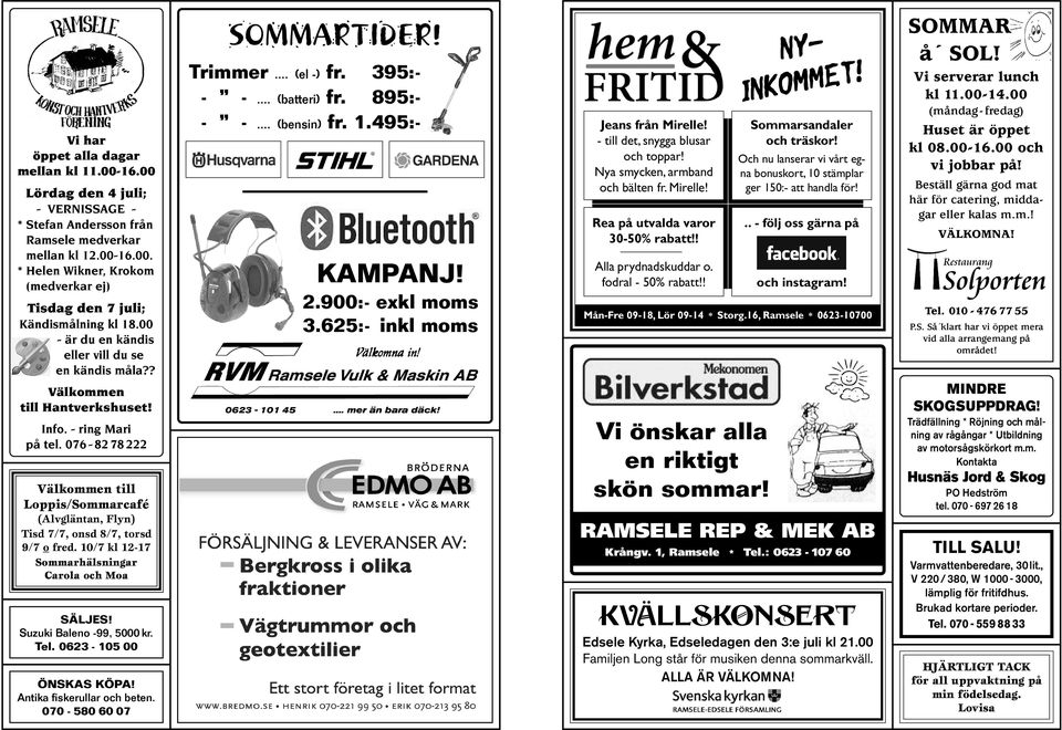 076-82 78 222 Välkommen till Loppis/Sommarcafé (Alvgläntan, Flyn) Tisd 7/7, onsd 8/7, torsd 9/7 o fred. 10/7 kl 12-17 Sommarhälsningar Carola och Moa SÄLJES! Suzuki Baleno -99, 5000 kr. Tel.