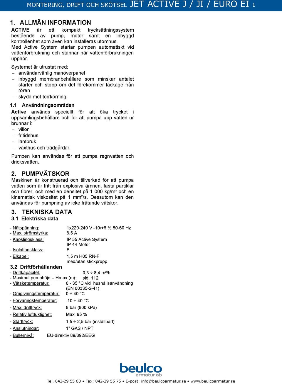 Med Active System startar pumpen automatiskt vid vattenförbrukning och stannar när vattenförbrukningen upphör.