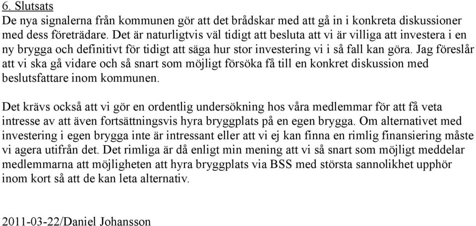 Jag föreslår att vi ska gå vidare och så snart som möjligt försöka få till en konkret diskussion med beslutsfattare inom kommunen.