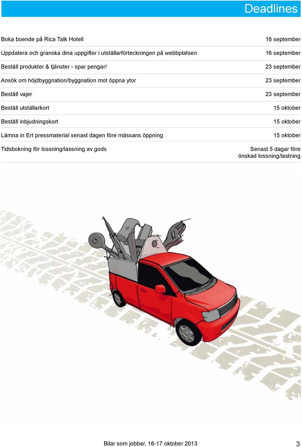 Ansök om höjdbyggnation/byggnation mot öppna ytor Beställ vajer Beställ utställarkort Beställ inbjudningskort Lämna in Ert pressmaterial