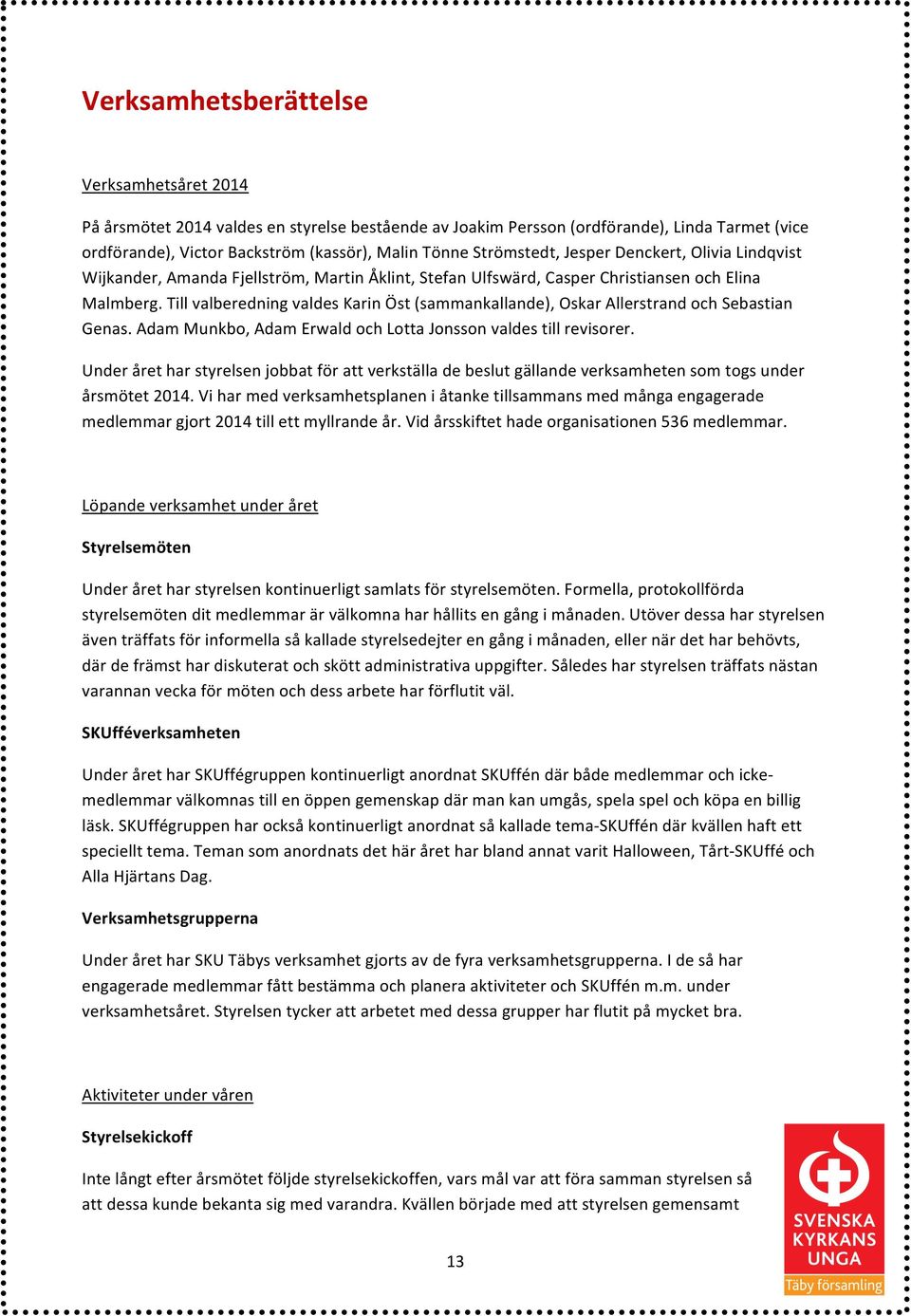 Till valberedning valdes Karin Öst (sammankallande), Oskar Allerstrand och Sebastian Genas. Adam Munkbo, Adam Erwald och Lotta Jonsson valdes till revisorer.