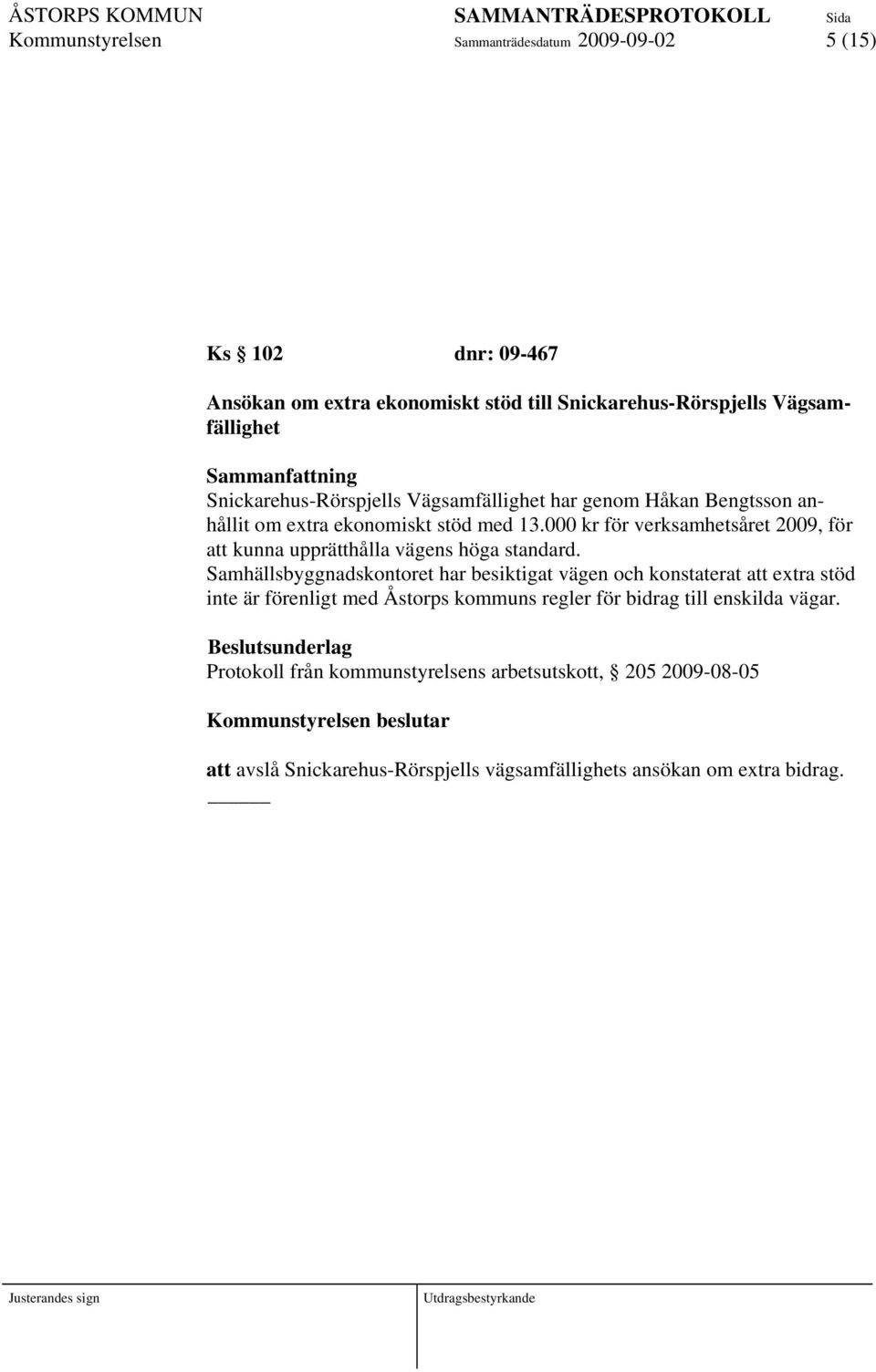 000 kr för verksamhetsåret 2009, för att kunna upprätthålla vägens höga standard.