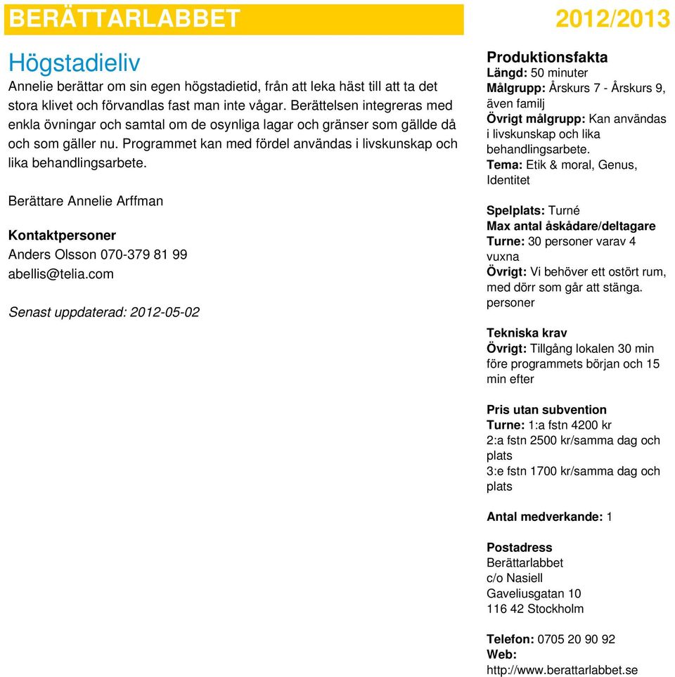 Berättare Annelie Arffman Senast uppdaterad: 2012-05-02 Längd: 50 minuter Målgrupp: Årskurs 7 - Årskurs 9, även familj Övrigt målgrupp: Kan användas i livskunskap och lika behandlingsarbete.