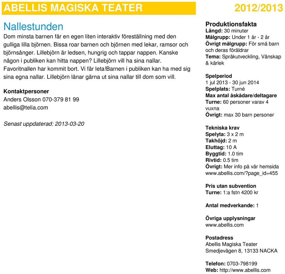 barnen i publiken kan ha med sig sina egna nallar. Lillebjörn lånar gärna ut sina nallar till dom som vill.